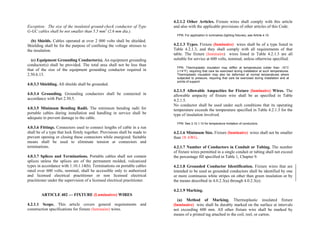 Exception: The size of the insulated ground-check conductor of Type
G-GC cables shall be not smaller than 5.5 mm2
(2.6 mm dia.).
(b) Shields. Cables operated at over 2 000 volts shall be shielded.
Shielding shall be for the purpose of confining the voltage stresses to
the insulation.
(c) Equipment Grounding Conductor(s). An equipment grounding
conductor(s) shall be provided. The total area shall not be less than
that of the size of the equipment grounding conductor required in
2.50.6.13.
4.0.3.3 Shielding. All shields shall be grounded.
4.0.3.4 Grounding. Grounding conductors shall be connected in
accordance with Part 2.50.5.
4.0.3.5 Minimum Bending Radii. The minimum bending radii for
portable cables during installation and handling in service shall be
adequate to prevent damage to the cable.
4.0.3.6 Fittings. Connectors used to connect lengths of cable in a run
shall be of a type that lock firmly together. Provisions shall be made to
prevent opening or closing these connectors while energized. Suitable
means shall be used to eliminate tension at connectors and
terminations.
4.0.3.7 Splices and Terminations. Portable cables shall not contain
splices unless the splices are of the permanent molded, vulcanized
types in accordance with 1.10.1.14(b). Terminations on portable cables
rated over 600 volts, nominal, shall be accessible only to authorized
and licensed electrical practitioner or non licensed electrical
practitioner under the supervision of a licensed electrical practitioner.
ARTICLE 402 — FIXTURE (Luminaires) WIRES
4.2.1.1 Scope. This article covers general requirements and
construction specifications for fixture (luminaire) wires.
4.2.1.2 Other Articles. Fixture wires shall comply with this article
and also with the applicable provisions of other articles of this Code.
FPN: For application in luminaires (lighting fixtures), see Article 4.10.
4.2.1.3 Types. Fixture (luminaire) wires shall be of a type listed in
Table 4.2.1.3, and they shall comply with all requirements of that
table. The fixture (luminaire) wires listed in Table 4.2.1.3 are all
suitable for service at 600 volts, nominal, unless otherwise specified.
FPN: Thermoplastic insulation may stiffen at temperatures colder than -10°C
(+14°F), requiring that care be exercised during installation at such temperatures.
Thermoplastic insulation may also be deformed at normal temperatures where
subjected to pressure, requiring that care be exercised during installation and at
points of support.
4.2.1.5 Allowable Ampacities for Fixture (luminaire) Wires. The
allowable ampacity of fixture wire shall be as specified in Table
4.2.1.5.
No conductor shall be used under such conditions that its operating
temperature exceeds the temperature specified in Table 4.2.1.3 for the
type of insulation involved.
FPN: See 3.10.1.10 for temperature limitation of conductors.
4.2.1.6 Minimum Size. Fixture (luminaire) wires shall not be smaller
than 18 AWG.
4.2.1.7 Number of Conductors in Conduit or Tubing. The number
of fixture wires permitted in a single conduit or tubing shall not exceed
the percentage fill specified in Table 1, Chapter 9.
4.2.1.8 Grounded Conductor Identification. Fixture wires that are
intended to be used as grounded conductors shall be identified by one
or more continuous white stripes on other than green insulation or by
the means described in 4.0.2.3(a) through 4.0.2.3(e).
4.2.1.9 Marking.
(a) Method of Marking. Thermoplastic insulated fixture
(luminaire) wire shall be durably marked on the surface at intervals
not exceeding 600 mm. All other fixture wire shall be marked by
means of a printed tag attached to the coil, reel, or carton.
 