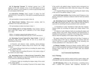 (b) To Interrupt Currents. To interrupt currents over 1 200
amperes at 250 volts, nominal, or less, or over 600 amperes at 251 to
600 volts, nominal, a circuit breaker or a switch of special design listed
for such purpose shall be used.
(c) General-Use Switches. Knife switches of ratings less than
specified in 4.4.1.13(a) and 4.4.1.13(b) shall be considered general-use
switches.
FPN: See the definition of General-Use Switch in Article 100.
(d) Motor-Circuit Switches. Motor-circuit switches shall be
permitted to be of the knife-switch type.
FPN: See the definition of a Motor-Circuit Switch in Article 1.1.
4.4.1.14 Rating and Use of Snap Switches. Snap switches shall be
used within their ratings and as indicated in 4.4.1.14(a) through
4.4.1.14(d).
FPN No. 1: For switches on signs and outline lighting, see 6.0.1.6.
FPN No. 2: For switches controlling motors, see 4.30.7.3, 4.30.9.9, and 4.30.9.10.
(a) Alternating Current General-Use Snap Switch. A form of
general-use snap switch suitable only for use on ac circuits for
controlling the following:
(1) Resistive and inductive loads, including electric-discharge
lamps, not exceeding the ampere rating of the switch at the voltage
involved
(2) Tungsten-filament lamp loads not exceeding the ampere rating
of the switch at 120 volts
(3) Motor loads not exceeding 80 percent of the ampere rating of
the switch at its rated voltage
(b) Alternating-Current or Direct-Current General-Use Snap
Switch. A form of general-use snap switch suitable for use on either ac
or dc circuits for controlling the following:
(1) Resistive loads not exceeding the ampere rating of the switch
at the voltage applied.
(2) Inductive loads not exceeding 50 percent of the ampere rating
of the switch at the applied voltage. Switches rated in horsepower are
suitable for controlling motor loads within their rating at the voltage
applied.
(3) Tungsten-filament lamp loads not exceeding the ampere rating
of the switch at the applied voltage if T-rated.
(c) CO/ALR Snap Switches. Snap switches rated 20 amperes or less
directly connected to aluminum conductors shall be listed and marked
CO/ALR.
(d) Alternating-Current Specific-Use Snap Switches Rated for
347 Volts. Snap switches rated 347 volts ac shall be listed and shall be
used only for controlling the loads permitted by (d)(1) and (d)(2).
(1) Noninductive Loads. Noninductive loads other than tungsten-
filament lamps not exceeding the ampere and voltage ratings of the
switch.
(2) Inductive Loads. Inductive loads not exceeding the ampere and
voltage ratings of the switch. Where particular load characteristics or
limitations are specified as a condition of the listing, those restrictions
shall be observed regardless of the ampere rating of the load.
The ampere rating of the switch shall not be less than 15 amperes at
a voltage rating of 347 volts ac. Flush-type snap switches rated 347
volts ac shall not be readily interchangeable in box mounting with
switches identified in 4.4.1.14(a) and 4.4.1.14(b).
(e) Dimmer Switches. General-use dimmer switches shall be used
only to control permanently installed incandescent luminaires (lighting
fixtures) unless listed for the control of other loads and installed
accordingly.
4.4.2 Construction Specifications
4.4.2.1 Marking.
(a) Ratings. Switches shall be marked with the current voltage, and,
if horsepower rated, the maximum rating for which they are designed.
(b) Off Indication. Where in the off position, a switching device
with a marked OFF position shall completely disconnect all
 