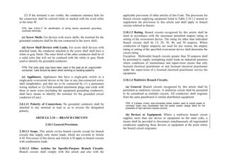 (2) If the terminal is not visible, the conductor entrance hole for
the connection shall be colored white or marked with the word white
or the letter W.
FPN: See 2.50.6.17 for identification of wiring device equipment grounding
conductor terminals.
(c) Screw Shells. For devices with screw shells, the terminal for the
grounded conductor shall be the one connected to the screw shell.
(d) Screw Shell Devices with Leads. For screw shell devices with
attached leads, the conductor attached to the screw shell shall have a
white or gray finish. The outer finish of the other conductor shall be of
a solid color that will not be confused with the white or gray finish
used to identify the grounded conductor.
FPN: The color gray may have been used in the past as an ungrounded
conductor. Care should be taken when working on existing systems.
(e) Appliances. Appliances that have a single-pole switch or a
single-pole overcurrent device in the line or any line-connected screw
shell lampholders, and that are to be connected by (1) a permanent
wiring method or (2) field-installed attachment plugs and cords with
three or more wires (including the equipment grounding conductor),
shall have means to identify the terminal for the grounded circuit
conductor (if any).
2.0.1.11 Polarity of Connections. No grounded conductor shall be
attached to any terminal or lead so as to reverse the designated
polarity.
ARTICLE 2.10 — BRANCH CIRCUITS
2.10.1 General Provisions
2.10.1.1 Scope. This article covers branch circuits except for branch
circuits that supply only motor loads, which are covered in Article
4.30. Provisions of this article and Article 4.30 apply to branch circuits
with combination loads.
2.10.1.2 Other Articles for Specific-Purpose Branch Circuits.
Branch circuits shall comply with this article and also with the
applicable provisions of other articles of this Code. The provisions for
branch circuits supplying equipment listed in Table 2.10.1.2 amend or
supplement the provisions in this article and shall apply to branch
circuits referred to therein.
2.10.1.3 Rating. Branch circuits recognized by this article shall be
rated in accordance with the maximum permitted ampere rating or
setting of the overcurrent device. The rating for other than individual
branch circuits shall be 15, 20, 30, 40, and 50 amperes. Where
conductors of higher ampacity are used for any reason, the ampere
rating or setting of the specified overcurrent device shall determine the
circuit rating.
Exception: Multioutlet branch circuits greater than 50 amperes shall
be permitted to supply nonlighting outlet loads on industrial premises
where conditions of maintenance and supervision ensure that only
licensed electrical practitioner or non licensed electrical practitioner
under the supervision of a licensed electrical practitioner service the
equipment.
2.10.1.4 Multiwire Branch Circuits.
(a) General. Branch circuits recognized by this article shall be
permitted as multiwire circuits. A multiwire circuit shall be permitted
to be considered as multiple circuits. All conductors shall originate
from the same panelboard or similar distribution equipment.
FPN: A 3-phase, 4-wire, wye-connected power system used to supply power to
nonlinear loads may necessitate that the power system design allow for the
possibility of high harmonic neutral currents.
(b) Devices or Equipment. Where a multiwire branch circuit
supplies more than one device or equipment on the same yoke, a
means shall be provided to disconnect simultaneously all ungrounded
conductors supplying those devices or equipment at the point where
the branch circuit originates.
 