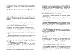simultaneously disconnect the ungrounded conductors supplying those
devices shall be provided at the point at which the branch circuits
originate.
2.10.1.8 Ground-Fault Circuit-Interrupter Protection for
Personnel.
FPN: See 2.15.1.9 for ground-fault circuit-interrupter protection for personnel on
feeders.
(a) Dwelling Units. All 125-volt and/or 250 volts, single-phase, 15-
and 20-ampere receptacles installed in the locations specified in (1)
through (8) shall have ground-fault circuit-interrupter protection for
personnel.
(1) Bathrooms
(2) Garages, and also accessory buildings that have a floor located
at or below grade level not intended as habitable rooms and limited to
storage areas, work areas, and areas of similar use
Exception No. 1 to (2): Receptacles that are not readily accessible.
Exception No. 2 to (2): A single receptacle or a duplex receptacle for
two appliances located within dedicated space for each appliance that,
in normal use, is not easily moved from one place to another and that
is cord-and-plug connected in accordance with 4.0.1.7(a)(6), (a)(7),
or (a)(8).
Receptacles installed under the exceptions to 2.10.1.8(a)(2) shall
not be considered as meeting the requirements of 2.10.3.3(g)
(3) Outdoors. Receptacles installed under the exceptions to
2.10.1.8(a)(5) shall not be considered as meeting the requirements of
2.10.3.3(g).
(4) Crawl spaces — at or below grade level
(5) Unfinished basements — for purposes of this section,
unfinished basements are defined as portions or areas of the basement
not intended as habitable rooms and limited to storage areas, work
areas, and the like
Exception No. 1 to (5): Receptacles that are not readily accessible.
Exception No. 2 to (5): A single receptacle or a duplex receptacle for
two appliances located within dedicated space for each appliance that,
in normal use, is not easily moved from one place to another and that
is cord-and-plug connected in accordance with 4.0.1.7(a)(6), (a)(7),
or (a)(8).
Exception No. 3 to (5): A receptacle supplying only a permanently
installed fire alarm or burglar alarm system shall not be required to
have ground-fault circuit-interrupter protection.
(6) Kitchens — where the receptacles are installed to serve the
countertop surfaces
(7) Laundry, utility, and wet bar sinks — where the receptacles are
installed within 1 800 mm of the outside edge of the sink
(8) Boathouses
(b) Other Than Dwelling Units. All 125-volt and/or 250 volts,
single-phase, 15- and 20-ampere receptacles installed in the locations
specified in (1) through (5) shall have ground-fault circuit-interrupter
protection for personnel:
(1) Bathrooms
(2) Commercial and institutional kitchens — for the purposes of
this section, a kitchen is an area with a sink and permanent facilities
for food preparation and cooking
(3) Rooftops
(4) Outdoors in public spaces—for the purpose of this section a
public space is defined as any space that is for use by, or is accessible
to, the public
Exception to (3) and (4): Receptacles that are not readily accessible
and are supplied from a dedicated branch circuit for electric snow-
melting or deicing equipment shall be permitted to be installed in
accordance with the applicable provisions of Article 4.26.
(5) Outdoors, where installed to comply with 2.10.3.14
(c) Boat Hoists. Ground-fault circuit-interrupter protection for
personnel shall be provided for outlets that supply boat hoists installed
in dwelling unit locations and supplied by 125-volt and/or 250 volts,
15- and 20-ampere branch circuits.
 