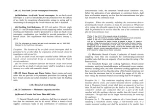 2.10.1.12 Arc-Fault Circuit-Interrupter Protection.
(a) Definition: Arc-Fault Circuit Interrupter. An arc-fault circuit
interrupter is a device intended to provide protection from the effects
of arc faults by recognizing characteristics unique to arcing and by
functioning to de-energize the circuit when an arc fault is detected.
(b) Dwelling Unit Bedrooms. All 115-volt and/or 230-volt, single
phase, 15- and 20-ampere branch circuits supplying outlets installed in
dwelling unit bedrooms shall be protected by a listed arc-fault circuit
interrupter, combination type installed to provide protection of the
branch circuit. This requirement shall become effective January 1,
2014.
FPN: For information on types of arc-fault circuit interrupters, see UL 1699-1999,
Standard for Arc-Fault Circuit Interrupters.
Exception: The location of the arc-fault circuit interrupter shall be
permitted to be at other than the origination of the branch circuit in
compliance with (a) and (b):
(a) The arc-fault circuit interrupter installed within 1800 mm of the
branch circuit overcurrent device as measured along the branch
circuit conductors.
(b) The circuit conductors between the branch circuit overcurrent
device and the arc-fault circuit interrupter shall be installed in a metal
raceway or a cable with a metallic sheath.
2.10.1.18 Guest Rooms and Guest Suites. Guest rooms and guest
suites that are provided with permanent provisions for cooking shall
have branch circuits and outlets installed to meet the rules for dwelling
units.
2.10.2 Branch-Circuit Ratings
2.10.2.1 Conductors — Minimum Ampacity and Size.
(a) Branch Circuits Not More Than 600 Volts.
(1) General. Branch-circuit conductors shall have an ampacity not
less than the maximum load to be served. Where a branch circuit
supplies continuous loads or any combination of continuous and
noncontinuous loads, the minimum branch-circuit conductor size,
before the application of any adjustment or correction factors, shall
have an allowable ampacity not less than the noncontinuous load plus
125 percent of the continuous load.
Exception: Where the assembly, including the overcurrent devices
protecting the branch circuit(s), is listed for operation at 100 percent
of its rating, the allowable ampacity of the branch circuit conductors
shall be permitted to be not less than the sum of the continuous load
plus the noncontinuous load.
FPN No. 1: See 3.10.1.15 for ampacity ratings of conductors.
FPN No. 2: See Part 4.30.2 for minimum rating of motor branch-circuit conductors.
FPN No. 3: See 3.10.1.10 for temperature limitation of conductors.
FPN No. 4: Conductors for branch circuits as defined in Article 1.0, sized to
prevent a voltage drop exceeding 3 percent at the farthest outlet of power, heating,
and lighting loads, or combinations of such loads, and where the maximum total
voltage drop on both feeders and branch circuits to the farthest outlet does not
exceed 5 percent, provide reasonable efficiency of operation. See FPN No. 2 of
2.15.1.2(a)(3) for voltage drop on feeder conductors.
(2) Multioutlet Branch Circuits. Conductors of branch circuits
supplying more than one receptacle for cord-and-plug-connected
portable loads shall have an ampacity of not less than the rating of the
branch circuit.
(3) Household Ranges and Cooking Appliances. Branch-circuit
conductors supplying household ranges, wall-mounted ovens, counter-
mounted cooking units, and other household cooking appliances shall
have an ampacity not less than the rating of the branch circuit and not
less than the maximum load to be served. For ranges of 8¾ kW or
more rating, the minimum branch-circuit rating shall be 40 amperes.
Exception No. 1: Tap conductors supplying electric ranges, wall-
mounted electric ovens, and counter-mounted electric cooking units
from a 50-ampere branch circuit shall have an ampacity of not less
than 20 and shall be sufficient for the load to be served. These tap
conductors include any conductors that are a part of the leads
supplied with the appliance that are smaller than the branch circuit
conductors. The taps shall not be longer than necessary for servicing
the appliance.
Exception No. 2: The neutral conductor of a 3-wire branch circuit
supplying a household electric range, a wall-mounted oven, or a
counter-mounted cooking unit shall be permitted to be smaller than
 