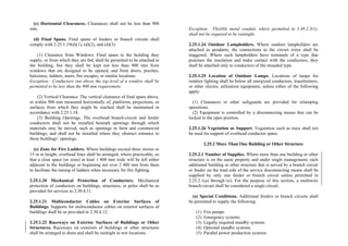 (c) Horizontal Clearances. Clearances shall not be less than 900
mm.
(d) Final Spans. Final spans of feeders or branch circuits shall
comply with 2.25.1.19(d)(1), (d)(2), and (d)(3).
(1) Clearance from Windows. Final spans to the building they
supply, or from which they are fed, shall be permitted to be attached to
the building, but they shall be kept not less than 900 mm from
windows that are designed to be opened, and from doors, porches,
balconies, ladders, stairs, fire escapes, or similar locations.
Exception: Conductors run above the top level of a window shall be
permitted to be less than the 900 mm requirement.
(2) Vertical Clearance. The vertical clearance of final spans above,
or within 900 mm measured horizontally of, platforms, projections, or
surfaces from which they might be reached shall be maintained in
accordance with 2.25.1.18.
(3) Building Openings. The overhead branch-circuit and feeder
conductors shall not be installed beneath openings through which
materials may be moved, such as openings in farm and commercial
buildings, and shall not be installed where they obstruct entrance to
these buildings’ openings.
(e) Zone for Fire Ladders. Where buildings exceed three stories or
15 m in height, overhead lines shall be arranged, where practicable, so
that a clear space (or zone) at least 1 800 mm wide will be left either
adjacent to the buildings or beginning not over 2 400 mm from them
to facilitate the raising of ladders when necessary for fire fighting.
2.25.1.20 Mechanical Protection of Conductors. Mechanical
protection of conductors on buildings, structures, or poles shall be as
provided for services in 2.30.4.11.
2.25.1.21 Multiconductor Cables on Exterior Surfaces of
Buildings. Supports for multiconductor cables on exterior surfaces of
buildings shall be as provided in 2.30.4.12.
2.25.1.22 Raceways on Exterior Surfaces of Buildings or Other
Structures. Raceways on exteriors of buildings or other structures
shall be arranged to drain and shall be raintight in wet locations.
Exception: Flexible metal conduit, where permitted in 3.48.2.3(1),
shall not be required to be raintight.
2.25.1.24 Outdoor Lampholders. Where outdoor lampholders are
attached as pendants, the connections to the circuit wires shall be
staggered. Where such lampholders have terminals of a type that
puncture the insulation and make contact with the conductors, they
shall be attached only to conductors of the stranded type.
2.25.1.25 Location of Outdoor Lamps. Locations of lamps for
outdoor lighting shall be below all energized conductors, transformers,
or other electric utilization equipment, unless either of the following
apply:
(1) Clearances or other safeguards are provided for relamping
operations.
(2) Equipment is controlled by a disconnecting means that can be
locked in the open position.
2.25.1.26 Vegetation as Support. Vegetation such as trees shall not
be used for support of overhead conductor spans.
2.25.2 More Than One Building or Other Structure
2.25.2.1 Number of Supplies. Where more than one building or other
structure is on the same property and under single management, each
additional building or other structure that is served by a branch circuit
or feeder on the load side of the service disconnecting means shall be
supplied by only one feeder or branch circuit unless permitted in
2.25.2.1(a) through (e). For the purpose of this section, a multiwire
branch circuit shall be considered a single circuit.
(a) Special Conditions. Additional feeders or branch circuits shall
be permitted to supply the following:
(1) Fire pumps
(2) Emergency systems
(3) Legally required standby systems
(4) Optional standby systems
(5) Parallel power production systems
 