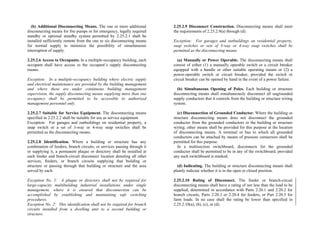 (b) Additional Disconnecting Means. The one or more additional
disconnecting means for fire pumps or for emergency, legally required
standby or optional standby system permitted by 2.25.2.1 shall be
installed sufficiently remote from the one to six disconnecting means
for normal supply to minimize the possibility of simultaneous
interruption of supply.
2.25.2.6 Access to Occupants. In a multiple-occupancy building, each
occupant shall have access to the occupant’s supply disconnecting
means.
Exception: In a multiple-occupancy building where electric supply
and electrical maintenance are provided by the building management
and where these are under continuous building management
supervision, the supply disconnecting means supplying more than one
occupancy shall be permitted to be accessible to authorized
management personnel only.
2.25.2.7 Suitable for Service Equipment. The disconnecting means
specified in 2.25.2.2 shall be suitable for use as service equipment.
Exception: For garages and outbuildings on residential property, a
snap switch or a set of 3-way or 4-way snap switches shall be
permitted as the disconnecting means.
2.25.2.8 Identification. Where a building or structure has any
combination of feeders, branch circuits, or services passing through it
or supplying it, a permanent plaque or directory shall be installed at
each feeder and branch-circuit disconnect location denoting all other
services, feeders, or branch circuits supplying that building or
structure or passing through that building or structure and the area
served by each.
Exception No. 1: A plaque or directory shall not be required for
large-capacity multibuilding industrial installations under single
management, where it is ensured that disconnection can be
accomplished by establishing and maintaining safe switching
procedures.
Exception No. 2: This identification shall not be required for branch
circuits installed from a dwelling unit to a second building or
structure.
2.25.2.9 Disconnect Construction. Disconnecting means shall meet
the requirements of 2.25.2.9(a) through (d).
Exception: For garages and outbuildings on residential property,
snap switches or sets of 3-way or 4-way snap switches shall be
permitted as the disconnecting means.
(a) Manually or Power Operable. The disconnecting means shall
consist of either (1) a manually operable switch or a circuit breaker
equipped with a handle or other suitable operating means or (2) a
power-operable switch or circuit breaker, provided the switch or
circuit breaker can be opened by hand in the event of a power failure.
(b) Simultaneous Opening of Poles. Each building or structure
disconnecting means shall simultaneously disconnect all ungrounded
supply conductors that it controls from the building or structure wiring
system.
(c) Disconnection of Grounded Conductor. Where the building or
structure disconnecting means does not disconnect the grounded
conductor from the grounded conductors in the building or structure
wiring, other means shall be provided for this purpose at the location
of disconnecting means. A terminal or bus to which all grounded
conductors can be attached by means of pressure connectors shall be
permitted for this purpose.
In a multisection switchboard, disconnects for the grounded
conductor shall be permitted to be in any of the switchboard, provided
any such switchboard is marked.
(d) Indicating. The building or structure disconnecting means shall
plainly indicate whether it is in the open or closed position.
2.25.2.10 Rating of Disconnect. The feeder or branch-circuit
disconnecting means shall have a rating of not less than the load to be
supplied, determined in accordance with Parts 2.20.1 and 2.20.2 for
branch circuits, Parts 2.20.3 or 2.20.4 for feeders, or Part 2.20.5 for
farm loads. In no case shall the rating be lower than specified in
2.25.2.10(a), (b), (c), or (d).
 