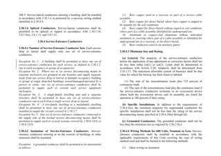 300.5. Service-lateral conductors entering a building shall be installed
in accordance with 2.30.1.6 or protected by a raceway wiring method
identified in 2.30.4.4.
2.30.3.4 Spliced Conductors. Service-lateral conductors shall be
permitted to be spliced or tapped in accordance with 1.10.1.14,
3.0.1.5(e), 3.0.1.13, and 3.0.1.15.
2.30.4 Service-Entrance Conductors
2.30.4.1 Number of Service-Entrance Conductor Sets. Each service
drop or lateral shall supply only one set of service-entrance
conductors.
Exception No. 1: A building shall be permitted to have one set of
service-entrance conductors for each service, as defined in 2.30.1.2,
run to each occupancy or group of occupancies.
Exception No. 2: Where two to six service disconnecting means in
separate enclosures are grouped at one location and supply separate
loads from one service drop or lateral in multiple-occupancy building
or group of single detached buildings owned/managed/operated by a
person or entity, one set of service-entrance conductors shall be
permitted to supply each or several such service equipment
enclosures.
Exception No. 3: A single-family dwelling unit and a separate
structure shall be permitted to have one set of service-entrance
conductors run to each from a single service drop or lateral.
Exception No. 4: A two-family dwelling or a multifamily dwelling
shall be permitted to have one set of service-entrance conductors
installed to supply the circuits covered in 2.10.2.7.
Exception No. 5: One set of service-entrance conductors connected to
the supply side of the normal service disconnecting means shall be
permitted to supply each or several systems covered by 2.30.6.13(4) or
2.30.6.13(5).
2.30.4.2 Insulation of Service-Entrance Conductors. Service-
entrance conductors entering or on the exterior of buildings or other
structures shall be insulated.
Exception: A grounded conductor shall be permitted to be uninsulated
as follows:
(1) Bare copper used in a raceway or part of a service cable
assembly.
(2) Bare copper for direct burial where bare copper is judged to
be suitable for the soil conditions.
(3) Bare copper for direct burial without regard to soil conditions
where part of a cable assembly identified for underground use.
(4) Aluminum or copper-clad aluminum without individual
insulation or covering where part of a cable assembly or identified for
underground use in a raceway, or for direct burial.
(5) Bare conductors used in an auxiliary gutter.
2.30.4.3 Minimum Size and Rating.
(a) General. The ampacity of the service-entrance conductors
before the application of any adjustment or correction factors shall not
be less than either (a)(1) or (a)(2). Loads shall be determined in
accordance with Article 2.20. Ampacity shall be determined from
3.10.1.15. The maximum allowable current of busways shall be that
value for which the busway has been listed or labeled.
(1) The sum of the noncontinuous loads plus 125 percent of
continuous loads
(2) The sum of the noncontinuous load plus the continuous load if
the service-entrance conductors terminate in an overcurrent device
where both the overcurrent device and its assembly are listed for
operation at 100 percent of their rating
(b) Specific Installations. In addition to the requirements of
2.30.4.3(a), the minimum ampacity for ungrounded conductors for
specific installations shall not be less than the rating of the service
disconnecting means specified in 2.30.6.10(a) through (d).
(c) Grounded Conductors. The grounded conductor shall not be
less than the minimum size as required by 2.50.2.5(c).
2.30.4.4 Wiring Methods for 600 Volts, Nominal, or Less. Service-
entrance conductors shall be installed in accordance with the
applicable requirements of this Code covering the type of wiring
method used and shall be limited to the following methods:
(1) Open wiring on insulators
 