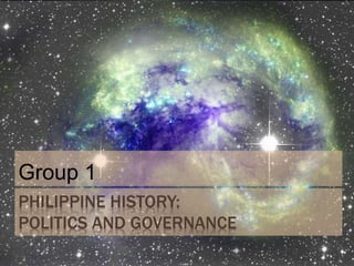 PHILIPPINE HISTORY:
POLITICS AND GOVERNANCE
Group 1
 