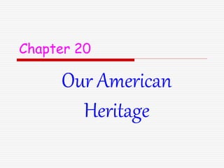 Chapter 20
Our American
Heritage
 