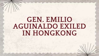 GEN. EMILIO
AGUINALDO EXILED
IN HONGKONG
 