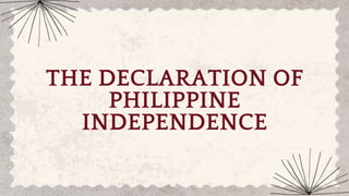 THE DECLARATION OF
PHILIPPINE
INDEPENDENCE
 