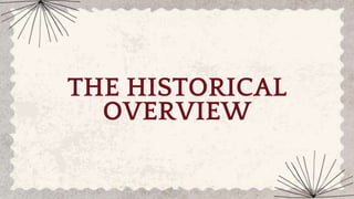THE HISTORICAL
OVERVIEW
 