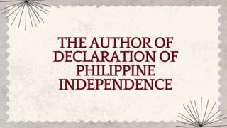 THEAUTHOROF
DECLARATIONOF
PHILIPPINE
INDEPENDENCE
 