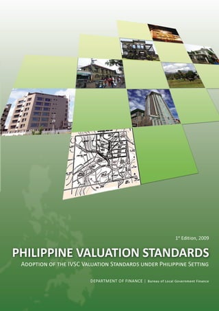 PHILIPPINE VALUATION
STANDARDS
Bureau of Local Government Finance
DEPARTMENT OF FINANCE
Adoption of the IVSC Valuation Sta...