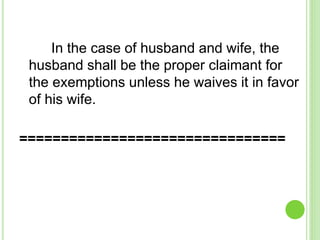 In the case of husband and wife, the
husband shall be the proper claimant for
the exemptions unless he waives it in favor
of his wife.
================================
 