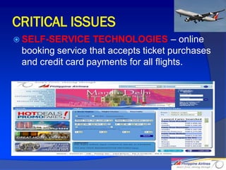CRITICAL ISSUES
 SELF-SERVICE    TECHNOLOGIES – online
 booking service that accepts ticket purchases
 and credit card payments for all flights.




                                                 25
 