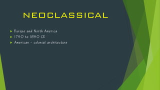 NEOCLASSICAL
 E u r o pe a n d N o r th A m e rica
 1 7 5 0 t o 1 8 5 0 C E
 A m e rica n - c o l oni a l a r c hitecture
 