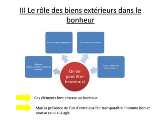 III Le rôle des biens extérieurs dans le bonheurCes éléments font entrave au bonheur.Mais la présence de l’un d’entre eux fait transparaître l’homme bon et pousse celui-ci à agir. 
