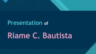 Click to edit Master title style
1
Presentation of
Riame C. Bautista
 