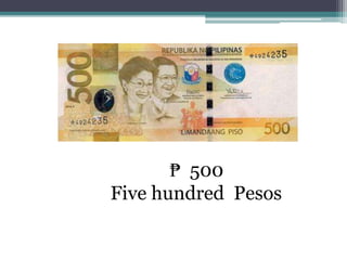 ₱ 500
Five hundred Pesos
 