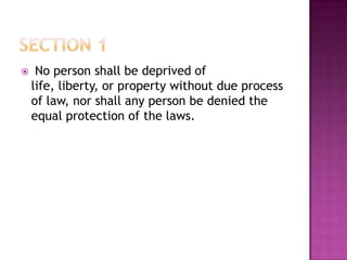  No person shall be deprived of
life, liberty, or property without due process
of law, nor shall any person be denied the
equal protection of the laws.
 