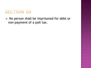  No person shall be imprisoned for debt or
non-payment of a poll tax.
 