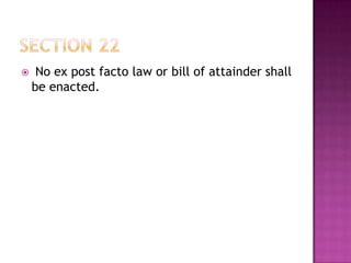  No ex post facto law or bill of attainder shall
be enacted.
 