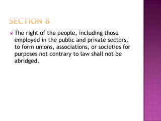  The right of the people, including those
employed in the public and private sectors,
to form unions, associations, or societies for
purposes not contrary to law shall not be
abridged.
 