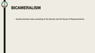 BICAMERALISM
– double-chamber body consisting of the Senate and the House of Representatives
 