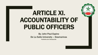 ARTICLE XI.
ACCOUNTABILITY OF
PUBLIC OFFICERS
By: John Paul Espino
De La Salle University – Dasmarinas
Facebook.com/Johnpaul.dss
 
