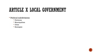 ARTICLE X LOCAL GOVERNMENT
 Political subdivisions
 Provinces
 Municipalities
 Cities
 Barangays
 