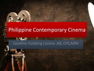 Philippine Contemporary Cinema
Josefino Tulabing Larena ,AB, CPS,MPA
 