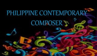 PHILIPPINE CONTEMPORARY
COMPOSER
 