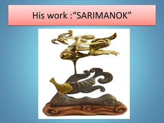 His work :“SARIMANOK”
 