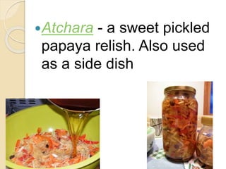 Atchara - a sweet pickled
papaya relish. Also used
as a side dish
 