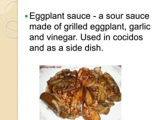Eggplant sauce - a sour sauce
made of grilled eggplant, garlic
and vinegar. Used in cocidos
and as a side dish.
 