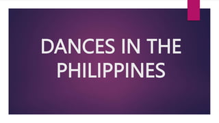 DANCES IN THE
PHILIPPINES
 