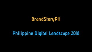 BrandStoryPH
Philippine Digital Landscape 2018
 