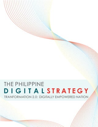 THE PHILIPPINE
D I G I T A L STRATEGY
TRANFORMATION 2.0: DIGITALLY EMPOWERED NATION
 