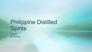 Philippine Distilled
Spirits
HBAR
M.Aldana
 