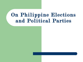 On Philippine Elections
and Political Parties
 