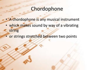 ChordophoneA chordophone is any musical instrument which makes sound by way of a vibrating string or strings stretched between two points
