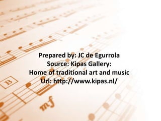 Prepared by: JC de EgurrolaSource: Kipas Gallery: Home of traditional art and musicUrl: http://www.kipas.nl/