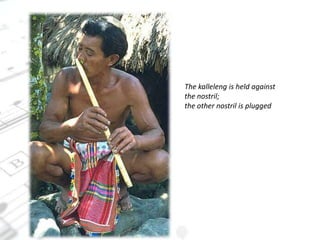 The kalleleng is held against the nostril;the other nostril is plugged