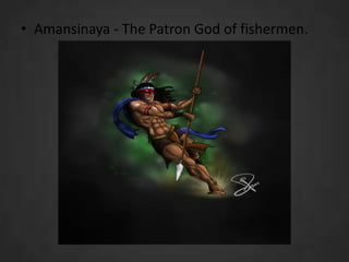 • Amansinaya - The Patron God of fishermen.