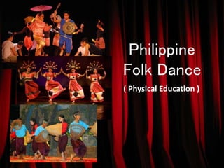 ( Physical Education )
Philippine
Folk Dance
 