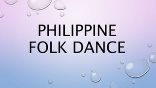 PHILIPPINE
FOLK DANCE
 