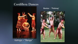 Cordillera Dances
Bontoc – “Pattong”
Kalinga – “Banga”
 