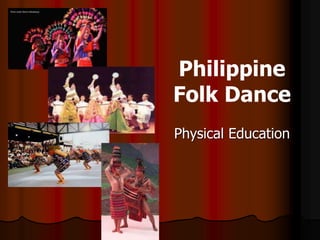 Philippine
Folk Dance
Physical Education
 