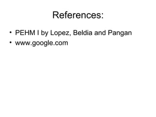 References: PEHM I by Lopez, Beldia and Pangan www.google.com 