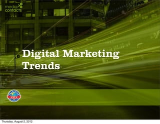 Digital Marketing
               Trends




Thursday, August 2, 2012
 