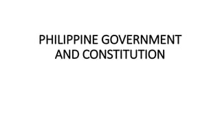 PHILIPPINE GOVERNMENT
AND CONSTITUTION
 