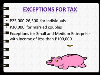 • P25,000-26,500 for individuals
• P30,000 for married couples
• Exceptions for Small and Medium Enterprises
with income of less than P100,000
 
